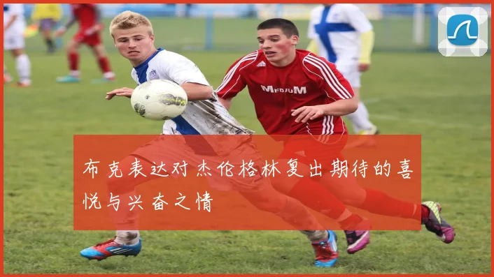 布克表达对杰伦格林复出期待的喜悦与兴奋之情