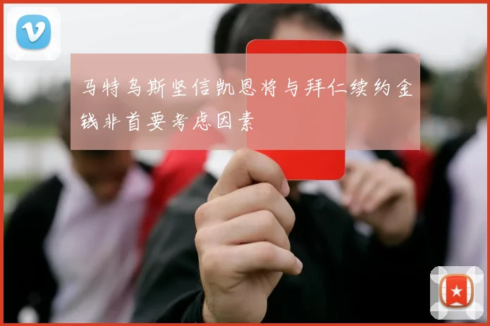 马特乌斯坚信凯恩将与拜仁续约金钱非首要考虑因素